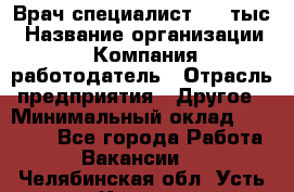 Врач-специалист. 16 тыс › Название организации ­ Компания-работодатель › Отрасль предприятия ­ Другое › Минимальный оклад ­ 16 000 - Все города Работа » Вакансии   . Челябинская обл.,Усть-Катав г.